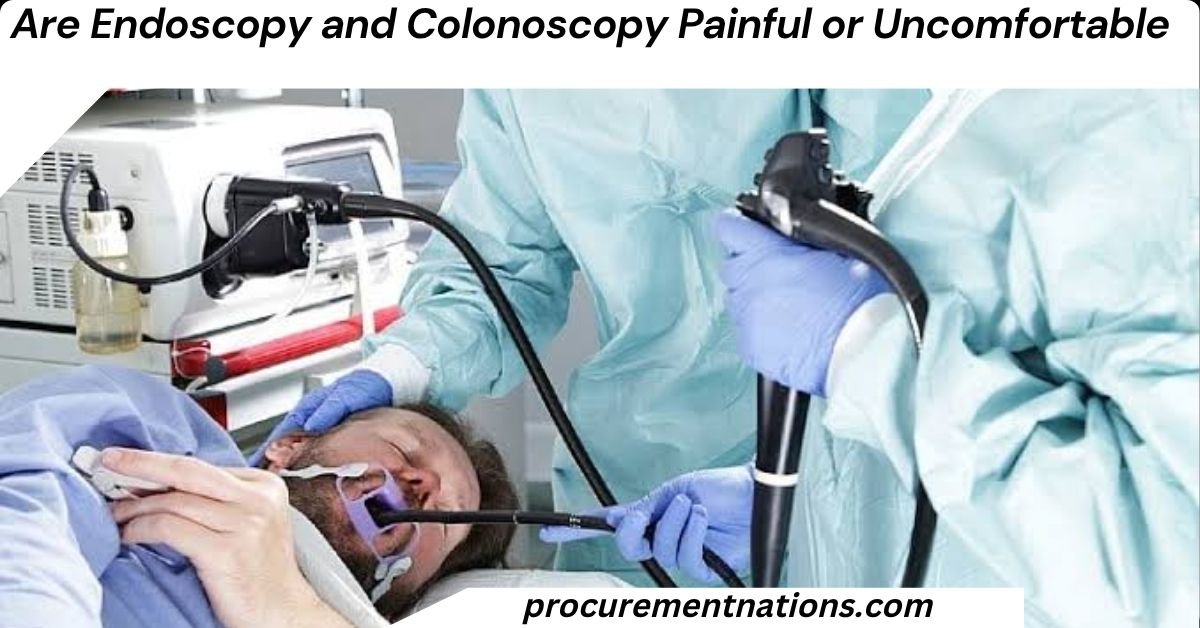 Are Endoscopy and Colonoscopy Painful or Uncomfortable