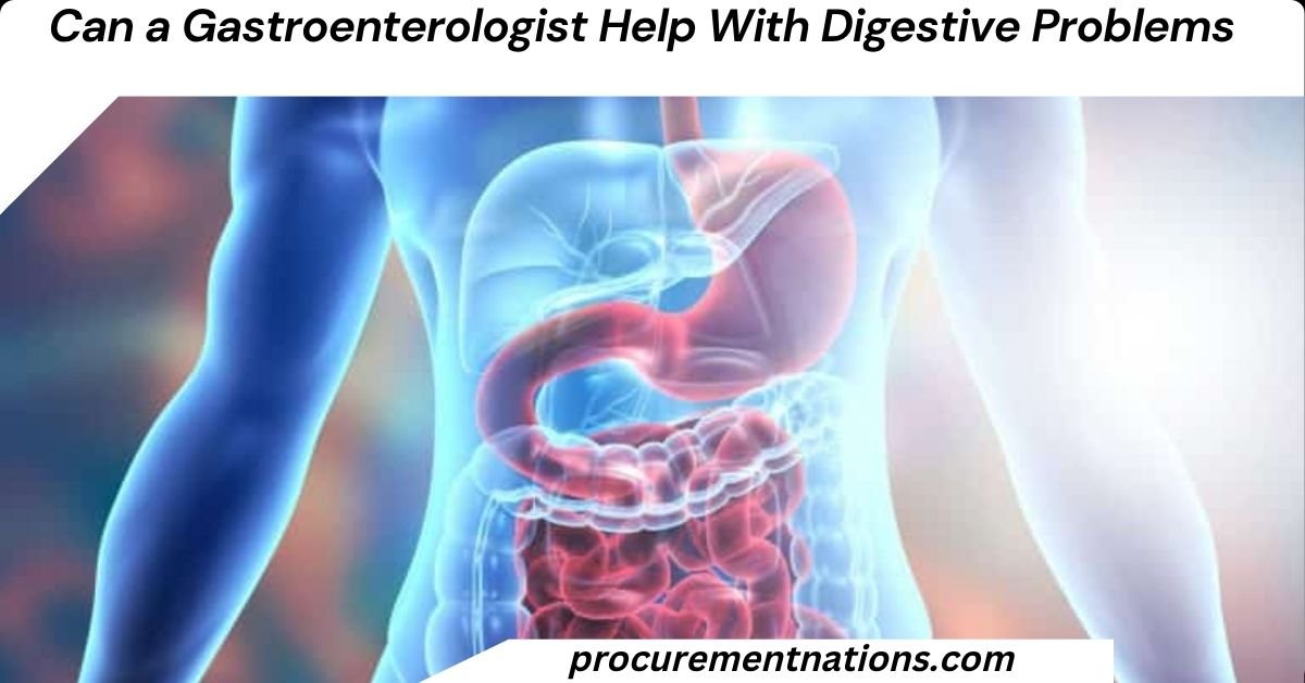 Can a Gastroenterologist Help With Digestive Problems