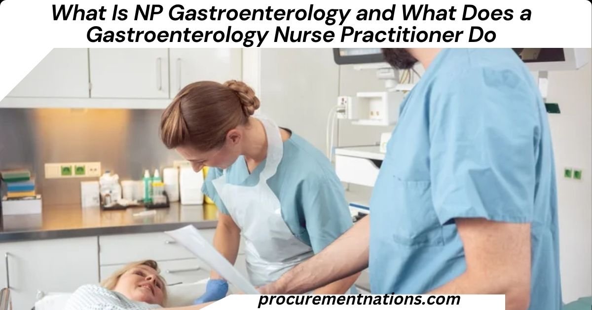 What Is NP Gastroenterology and What Does a Gastroenterology Nurse Practitioner Do